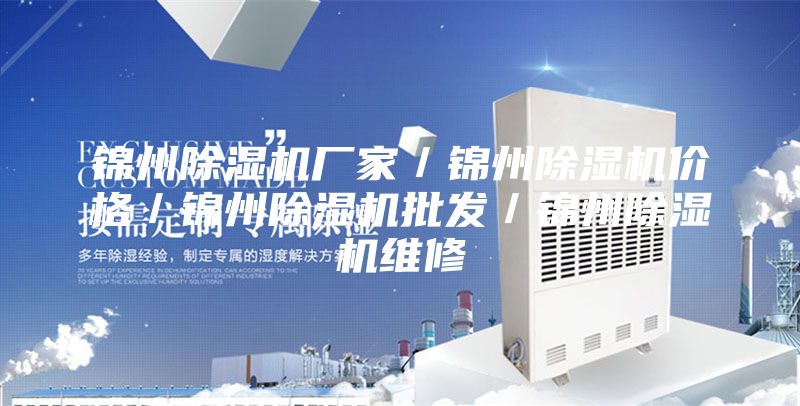 锦州除湿机厂家／锦州除湿机价格／锦州除湿机批发／锦州除湿机维修