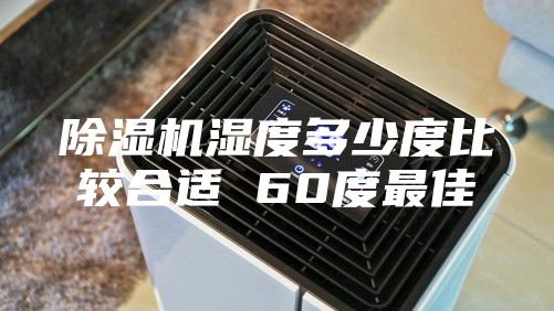 除湿机湿度多少度比较合适 60度最佳