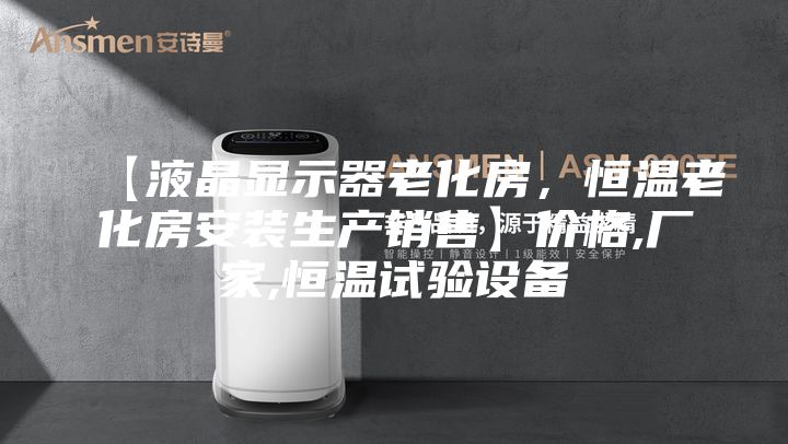 【液晶显示器老化房，恒温老化房安装生产销售】价格,厂家,恒温试验设备