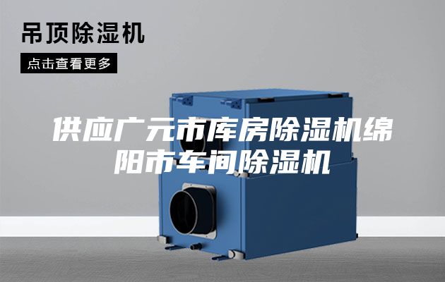 供应广元市库房除湿机绵阳市车间除湿机