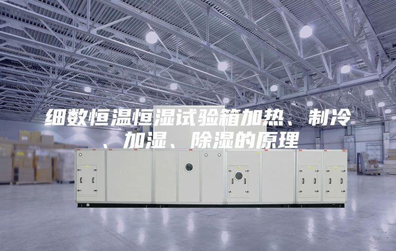 细数恒温恒湿试验箱加热、制冷、加湿、除湿的原理