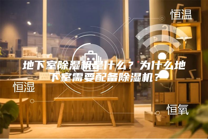 地下室除湿机是什么？为什么地下室需要配备除湿机？