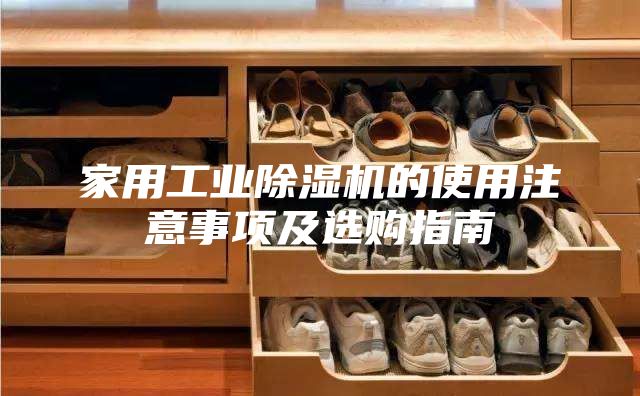 家用工业除湿机的使用注意事项及选购指南