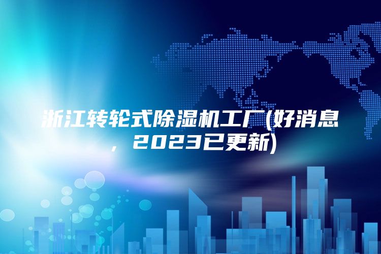 浙江转轮式除湿机工厂(好消息，2023已更新)
