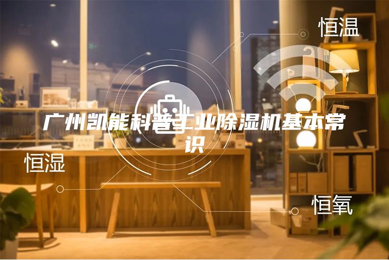 广州凯能科普工业除湿机基本常识
