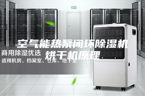 空气能热泵闭环除湿机烘干机原理