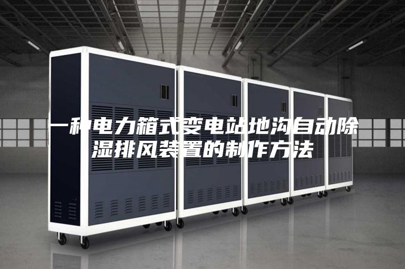 一种电力箱式变电站地沟自动除湿排风装置的制作方法