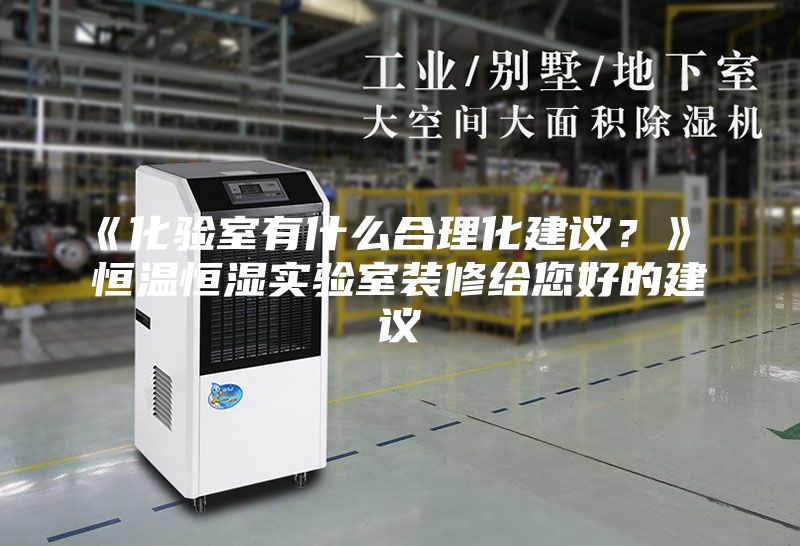 《化验室有什么合理化建议？》 恒温恒湿实验室装修给您好的建议