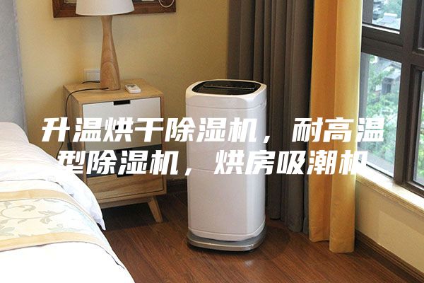 升温烘干除湿机，耐高温型除湿机，烘房吸潮机