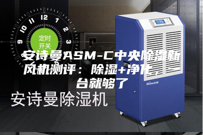安诗曼ASM-C中央除湿新风机测评：除湿+净化，一台就够了