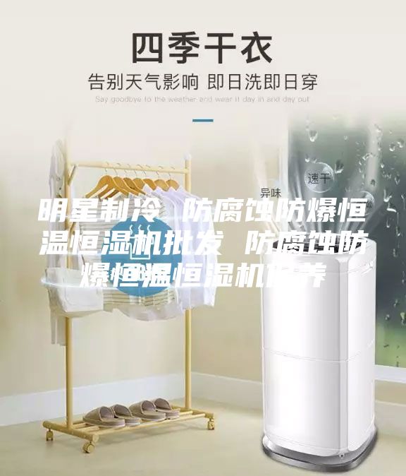 明星制冷 防腐蚀防爆恒温恒湿机批发 防腐蚀防爆恒温恒湿机保养