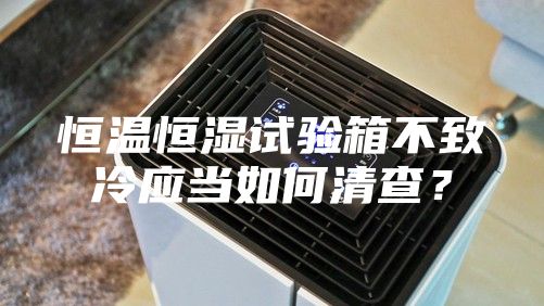 恒温恒湿试验箱不致冷应当如何清查？