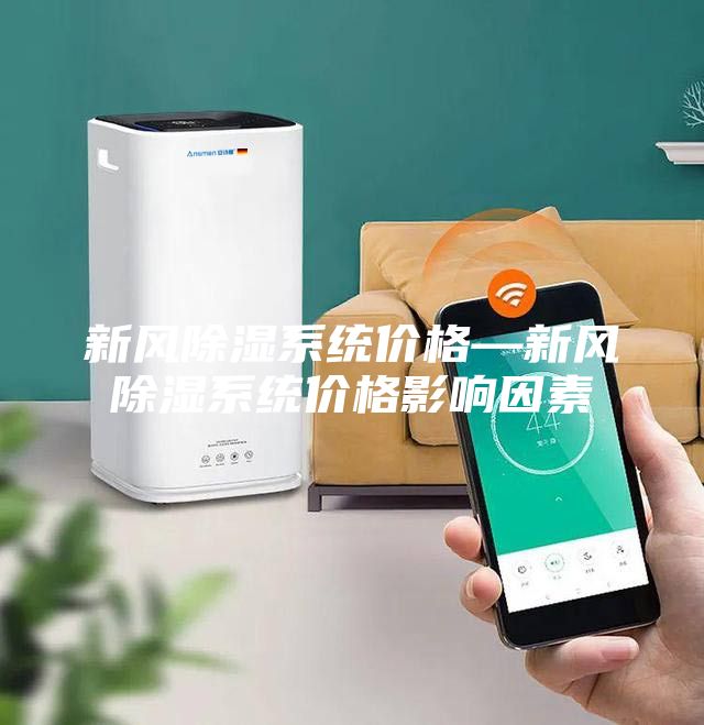 新风除湿系统价格—新风除湿系统价格影响因素