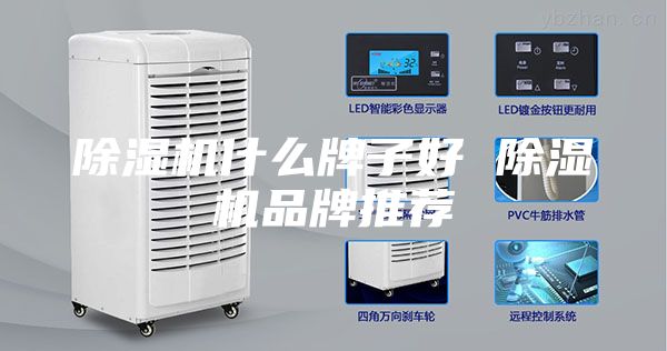 除湿机什么牌子好 除湿机品牌推荐