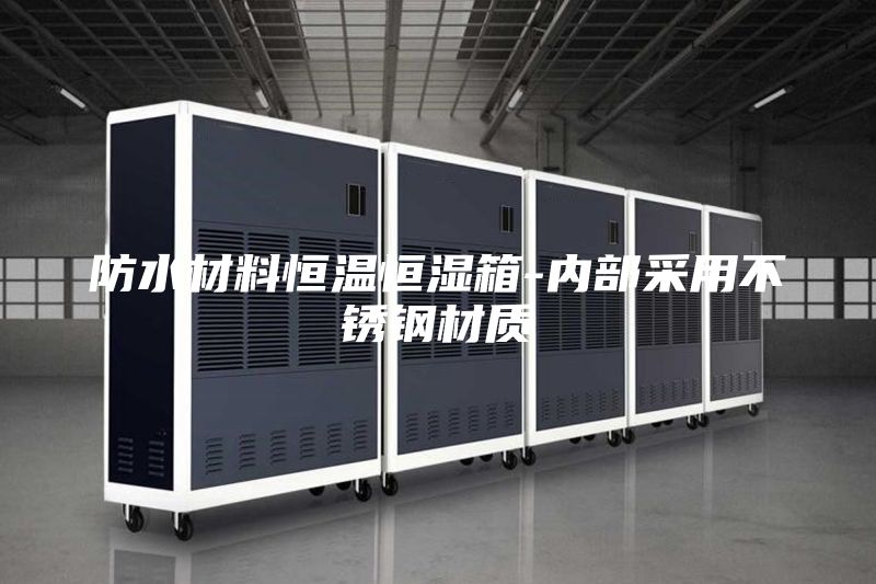 防水材料恒温恒湿箱-内部采用不锈钢材质