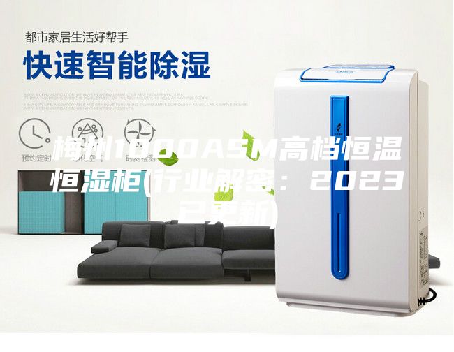 梅州1000ASM高档恒温恒湿柜(行业解密：2023已更新)