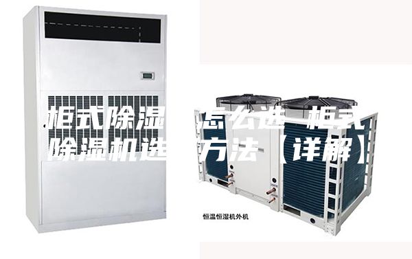 柜式除湿机怎么选 柜式除湿机选择方法【详解】