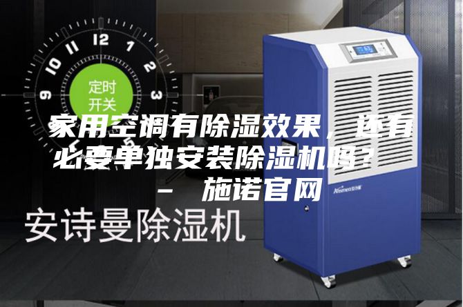家用空调有除湿效果，还有必要单独安装除湿机吗？ – 施诺官网