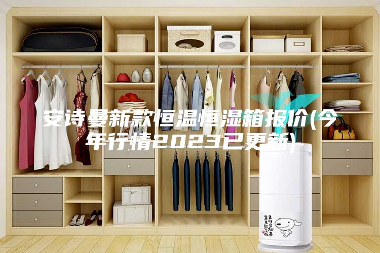 安诗曼新款恒温恒湿箱报价(今年行情2023已更新)