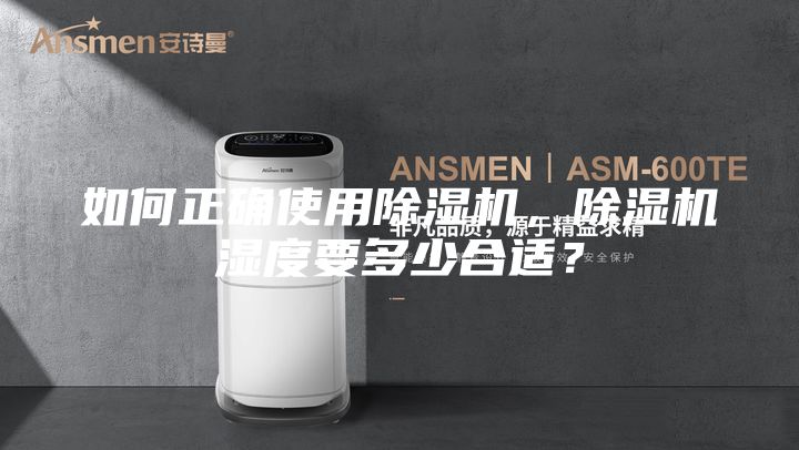 如何正确使用除湿机，除湿机湿度要多少合适？