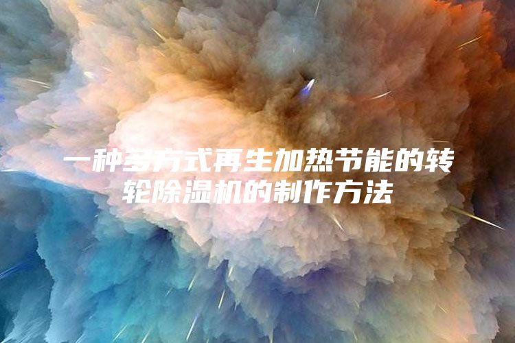 一种多方式再生加热节能的转轮除湿机的制作方法