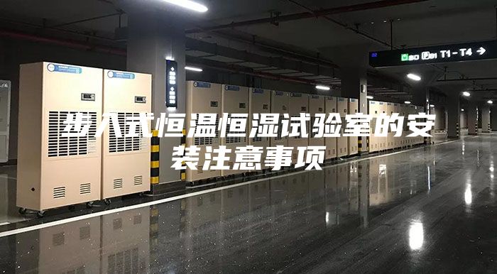 步入式恒温恒湿试验室的安装注意事项