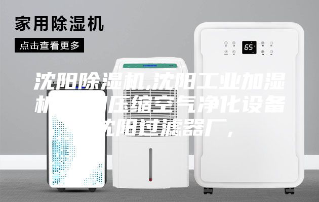 沈阳除湿机,沈阳工业加湿机,沈阳压缩空气净化设备,沈阳过滤器厂,