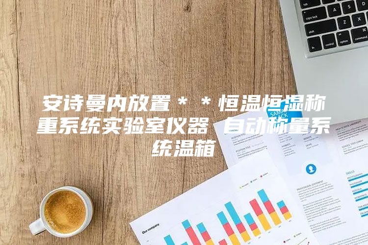 安诗曼内放置＊＊恒温恒湿称重系统实验室仪器 自动称量系统温箱
