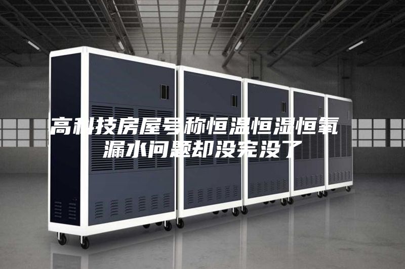 高科技房屋号称恒温恒湿恒氧 漏水问题却没完没了
