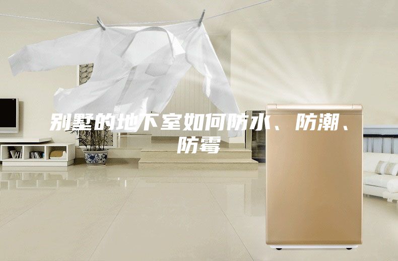别墅的地下室如何防水、防潮、防霉