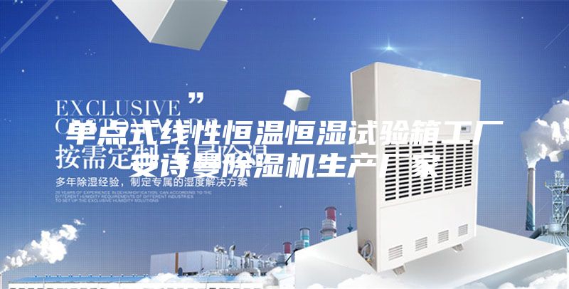 单点式线性恒温恒湿试验箱工厂安诗曼除湿机生产厂家