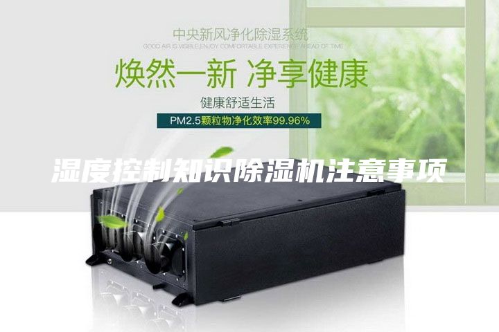 湿度控制知识除湿机注意事项