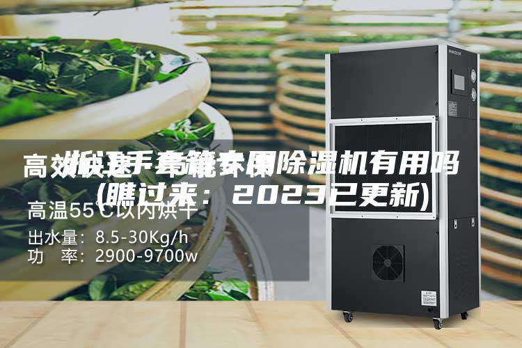 浙江手套箱专用除湿机有用吗(瞧过来：2023已更新)