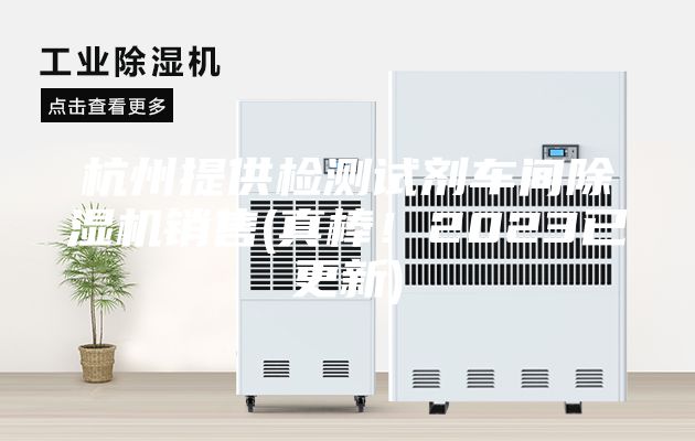 杭州提供检测试剂车间除湿机销售(真棒！2023已更新)
