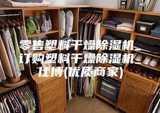 零售塑料干燥除湿机_订购塑料干燥除湿机_仕博(优质商家)