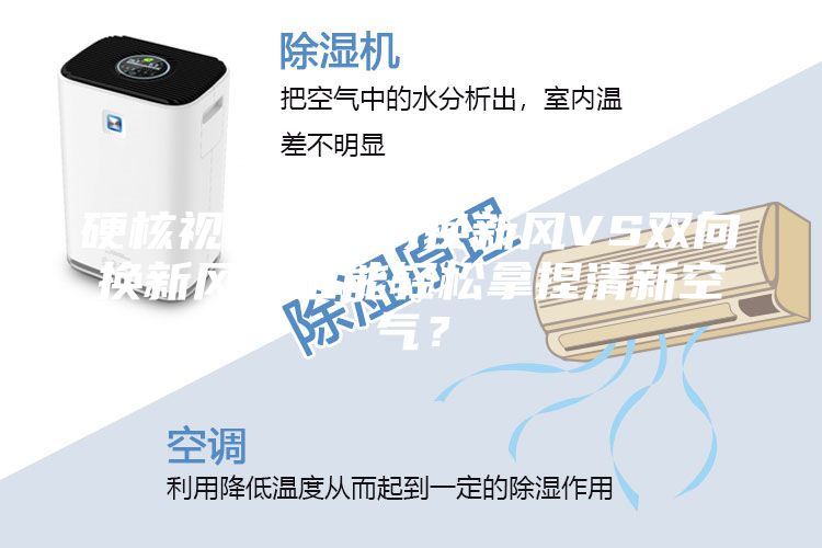 硬核视频｜单向换新风VS双向换新风，谁能轻松拿捏清新空气？