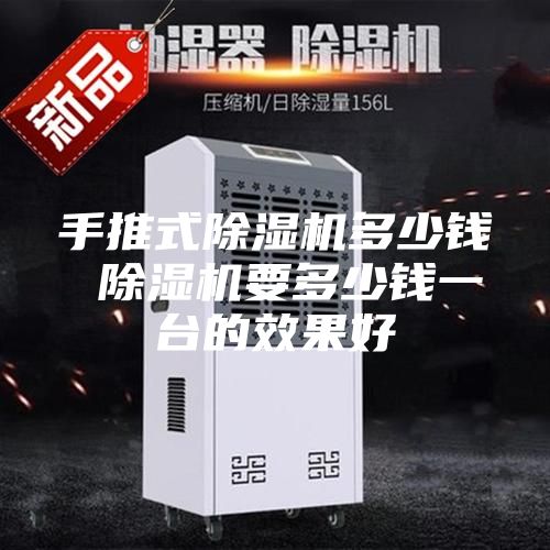手推式除湿机多少钱 除湿机要多少钱一台的效果好