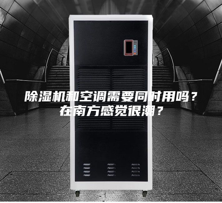 除湿机和空调需要同时用吗？在南方感觉很潮？