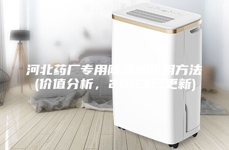 河北药厂专用除湿机使用方法(价值分析，2023已更新)
