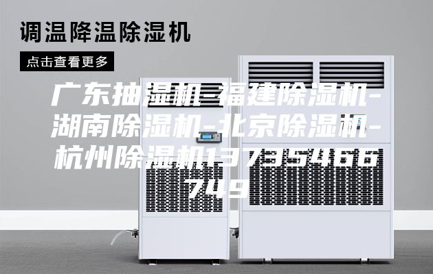 广东抽湿机-福建除湿机-湖南除湿机-北京除湿机-杭州除湿机13735466749