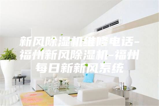 新风除湿机维修电话-福州新风除湿机-福州每日新新风系统