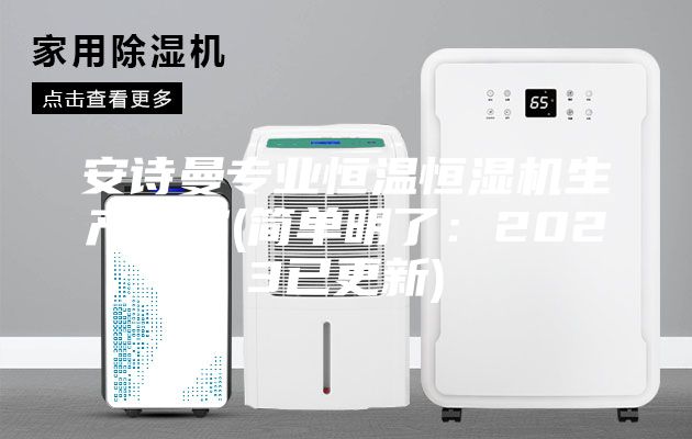 安诗曼专业恒温恒湿机生产厂家(简单明了：2023已更新)