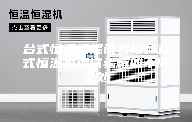 台式恒温恒湿试验箱和立式恒温恒湿试验箱的不同之处