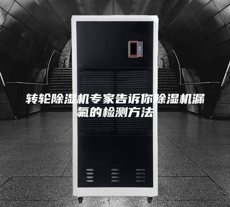 转轮除湿机专家告诉你除湿机漏氟的检测方法