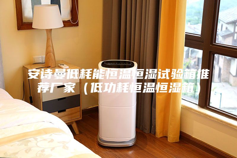 安诗曼低耗能恒温恒湿试验箱推荐厂家（低功耗恒温恒湿箱）