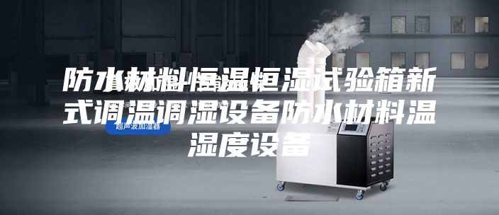 防水材料恒温恒湿试验箱新式调温调湿设备防水材料温湿度设备
