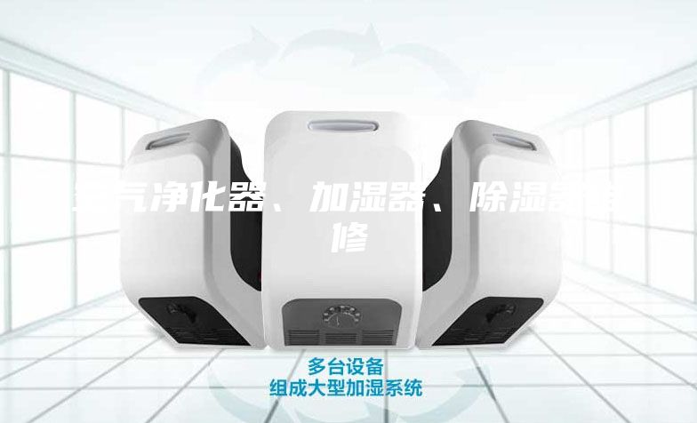 空气净化器、加湿器、除湿器维修