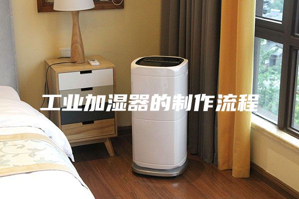 工业加湿器的制作流程