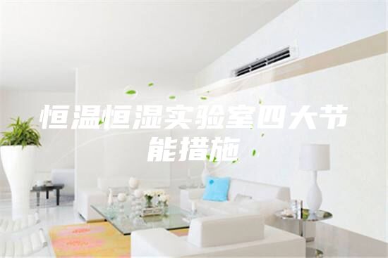 恒温恒湿实验室四大节能措施