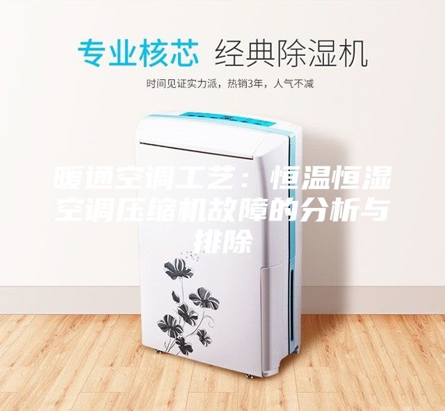 暖通空调工艺：恒温恒湿空调压缩机故障的分析与排除